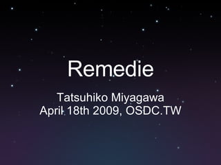 Remedie Tatsuhiko Miyagawa April 18th 2009, OSDC.TW 