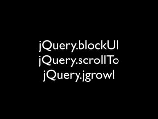 jQuery.blockUI
jQuery.scrollTo
 jQuery.jgrowl
 