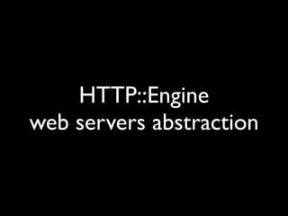 HTTP::Engine
web servers abstraction
 