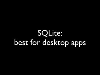 SQLite:
best for desktop apps
 