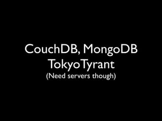 CouchDB, MongoDB
   TokyoTyrant
   (Need servers though)
 