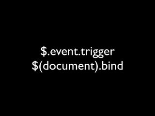 $.event.trigger
$(document).bind
 