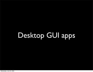 Desktop GUI apps



Wednesday, June 24, 2009
 