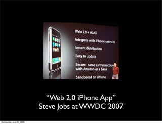 “Web 2.0 iPhone App”
                           Steve Jobs at WWDC 2007
Wednesday, June 24, 2009
 