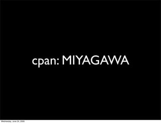 cpan: MIYAGAWA



Wednesday, June 24, 2009
 