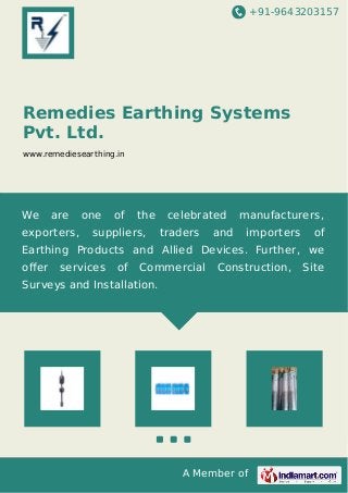 +91-9643203157
A Member of
Remedies Earthing Systems
Pvt. Ltd.
www.remediesearthing.in
We are one of the celebrated manufacturers,
exporters, suppliers, traders and importers of
Earthing Products and Allied Devices. Further, we
oﬀer services of Commercial Construction, Site
Surveys and Installation.
 