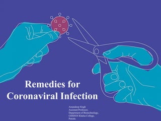 Remedies for
Coronaviral Infection
Amandeep Singh
Assistant Professor,
Department of Biotechnology,
GSSDGS Khalsa College,
Patiala.
 