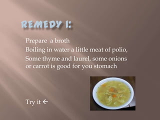 Prepare a broth
Boiling in water a little meat of polio,
Some thyme and laurel, some onions
or carrot is good for you stomach




Try it 
 