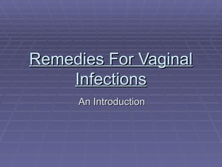 Remedies For Vaginal
    Infections
      An Introduction
 