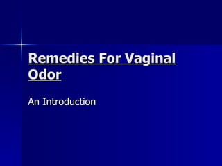 Remedies For Vaginal
Odor
An Introduction
 