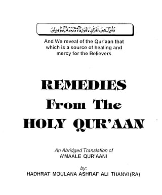 And We reveal of the Qur'aan that
     which is a source of healing and
         mercy for the Believers




    RERIEDIES
      From The


         An Abridged Translation of
           A'MAALE QUR'AANI

                 by:
HADHRAT MOULANA ASHRAF ALI THANVI (RA)
 