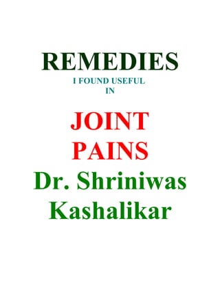 REMEDIES
   I FOUND USEFUL
         IN



   JOINT
   PAINS
Dr. Shriniwas
 Kashalikar
 
