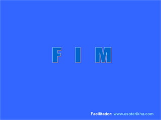 F  I  M Facilitador:  www.esoterikha.com 