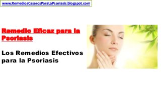 www.RemediosCaserosParaLaPsoriasis.blogspot.com

Remedio Eficaz para la
Psoriasis
Los Remedios Efectivos
para la Psoriasis

 