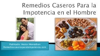 Publicado: Hector Montalban
Remedioscaserosparalaimpotencia.com
 