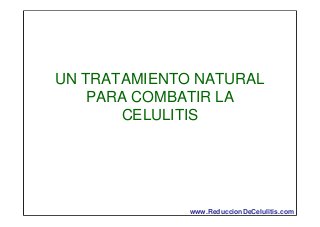 UN TRATAMIENTO NATURAL
PARA COMBATIR LA
CELULITIS

www.ReduccionDeCelulitis.com

 