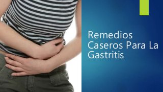 Remedios
Caseros Para La
Gastritis
 
