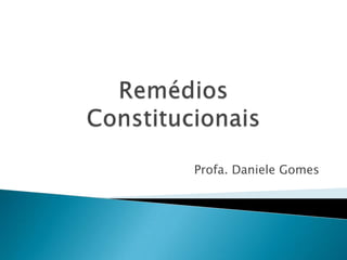 Remédios Constitucionais Profa. Daniele Gomes 