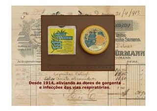 Desde 1914, aliviando as dores de garganta
e infecções das vias respiratórias.
Desde 1914, aliviando as dores de garganta
e infecções das vias respiratórias.
 