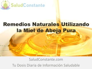 Remedios Naturales Utilizando
la Miel de Abeja Pura

SaludConstante.com
Tu Dosis Diaria de Información Saludable

 