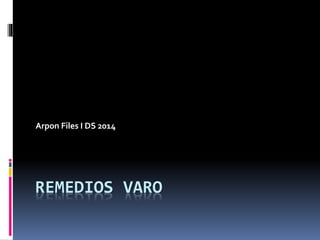 REMEDIOS VARO
Arpon Files I DS 2014
 