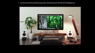 • Generasi Kelima (Sekarang dan Selanjutnya): Artificial Intelligence
 