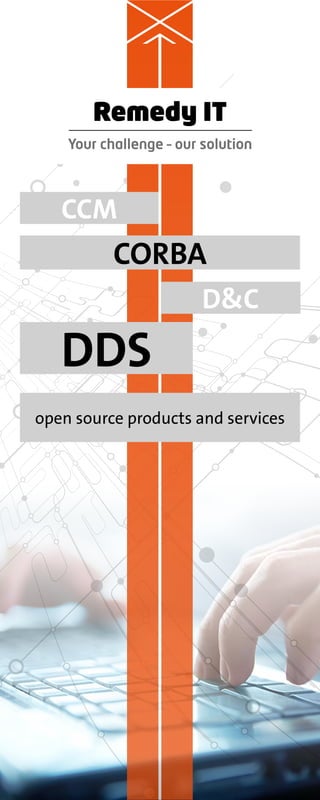 Remedy IT
    Your challenge – our solution



   CCM
           CORBA
                         D&C

   DDS
open source products and services
 