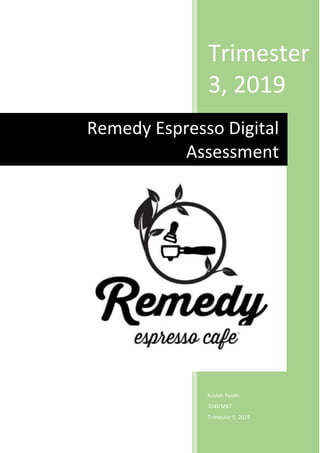 Trimester
3, 2019
Kaylah Polzin
3040 MKT
Trimester 3, 2019
Remedy Espresso Digital
Assessment
 