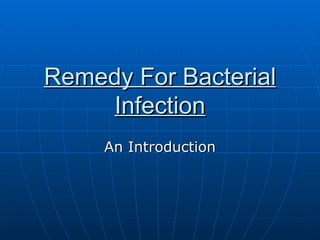 Remedy For Bacterial
    Infection
     An Introduction
 