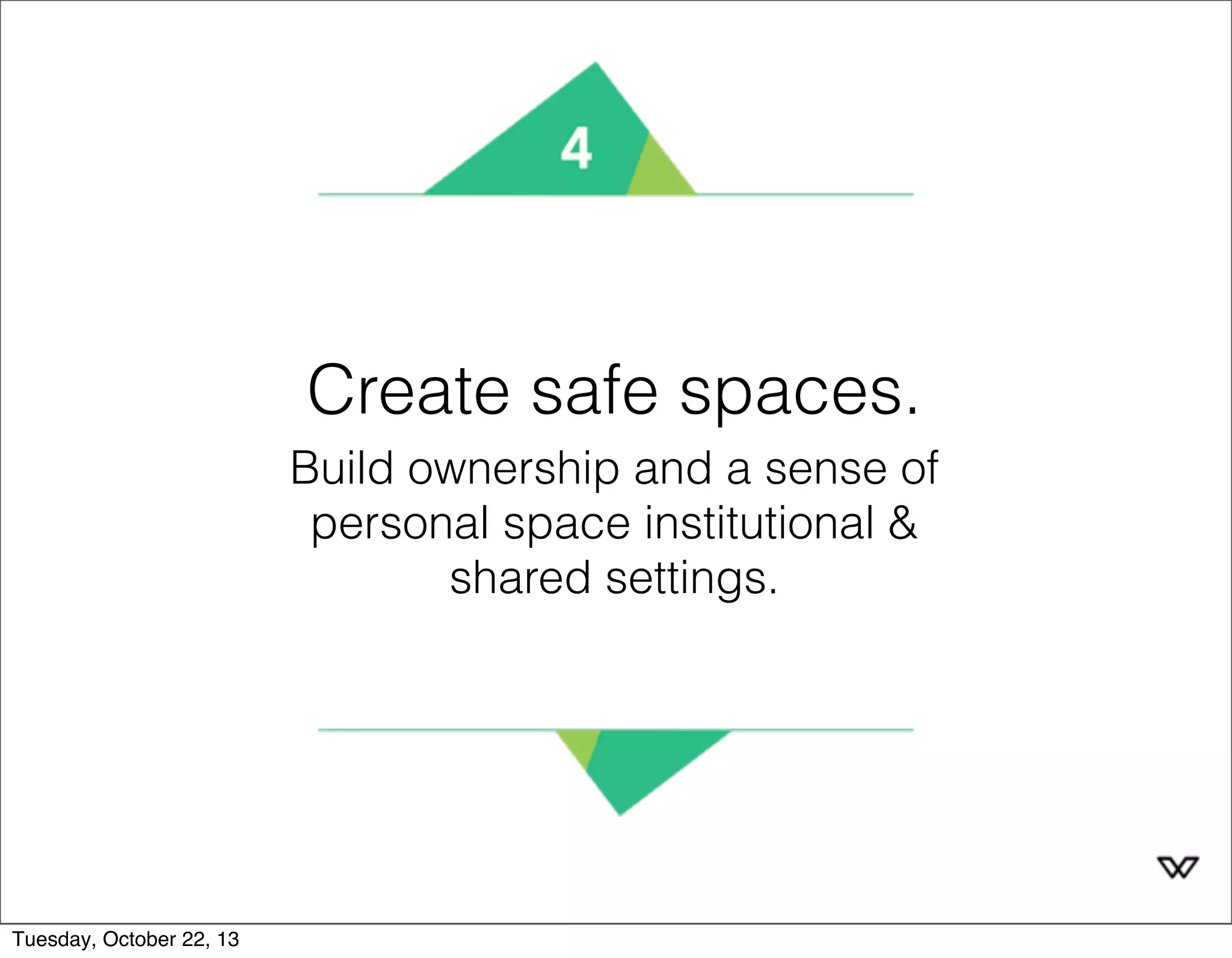 Create safe spaces. 
Build ownership and a sense of 
personal space institutional & 
shared settings. 
Tuesday, October 22, 13 
 