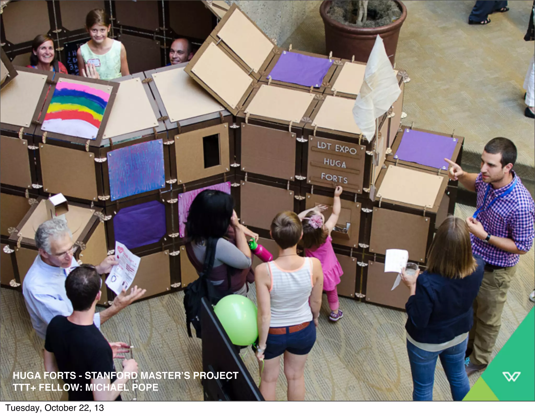 HUGA FORTS - STANFORD MASTER’S PROJECT 
TTT+ FELLOW: MICHAEL POPE 
Tuesday, October 22, 13 
 