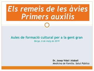 Dr. Josep Vidal i Alaball
Medicina de Família. Salut Pública
Aules de formació cultural per a la gent gran
Berga, 6 de maig de 2019
 