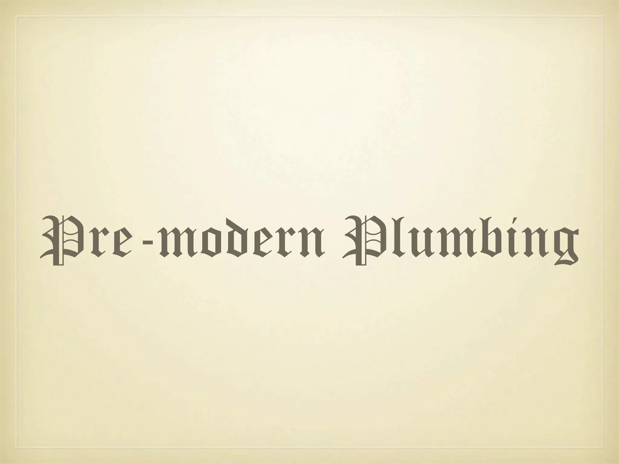 Pre-modern Plumbing
 