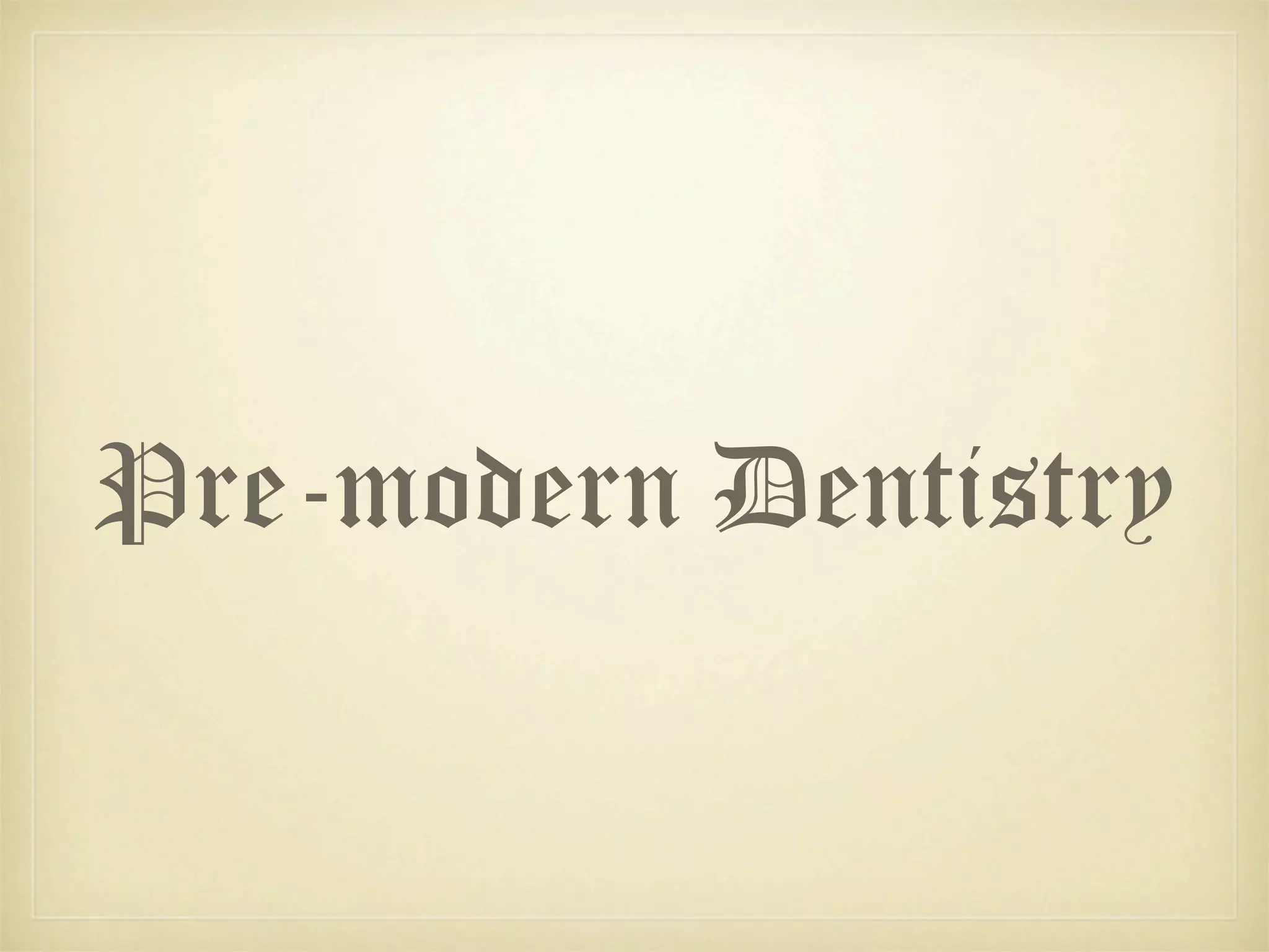 Pre-modern Dentistry
 