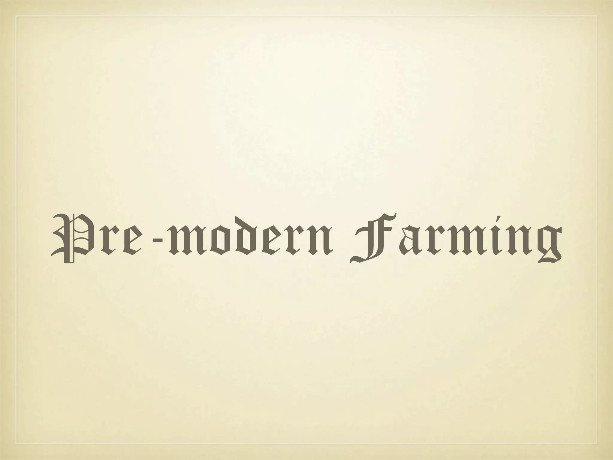 Pre-modern Farming
 