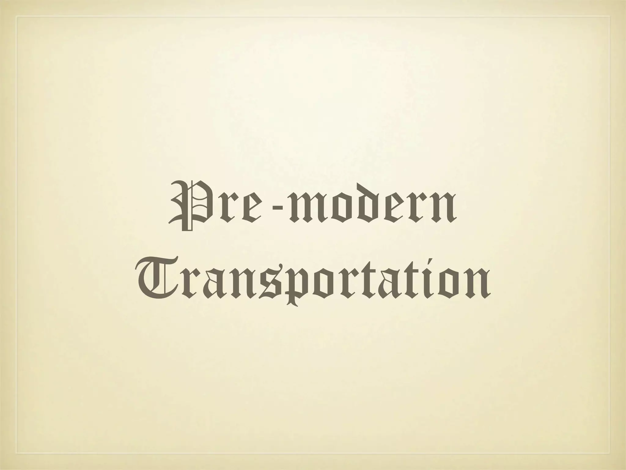Pre-modern
Transportation
 