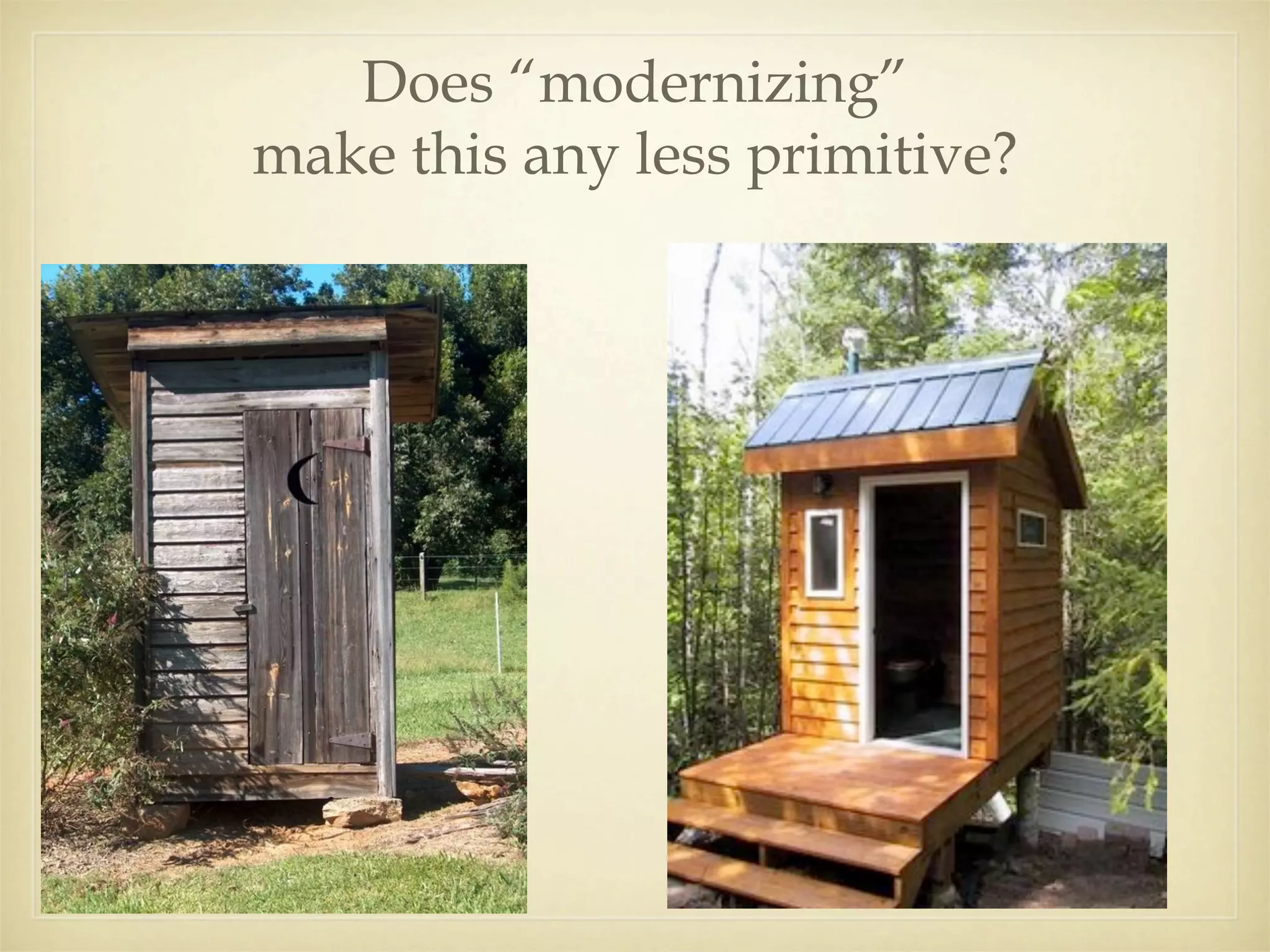 Does “modernizing”
make this any less primitive?
 