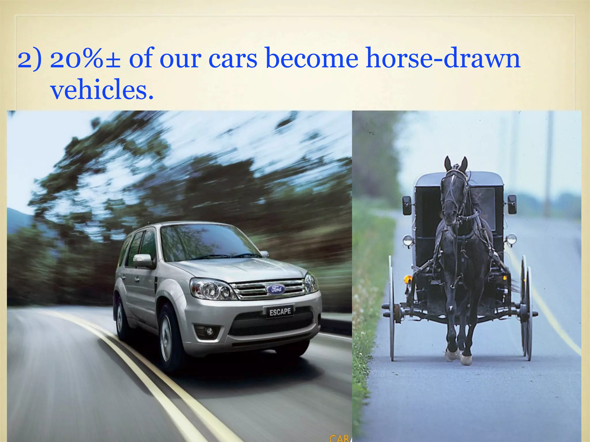 2) 20%± of our cars become horse-drawn
   vehicles.
 