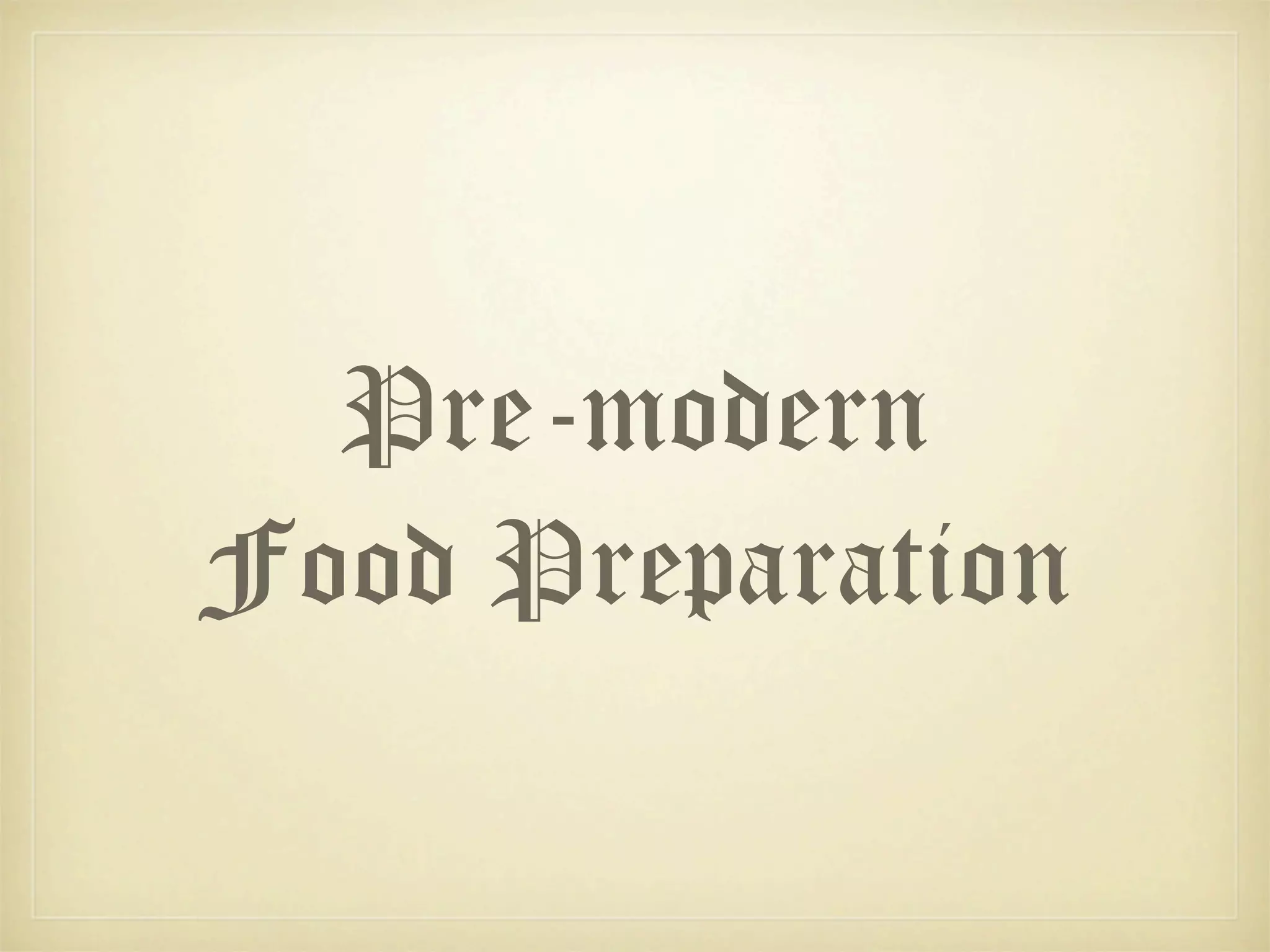 Pre-modern
Food Preparation
 