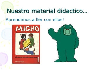 Nuestro material didactico… Aprendimos a ller con ellos!