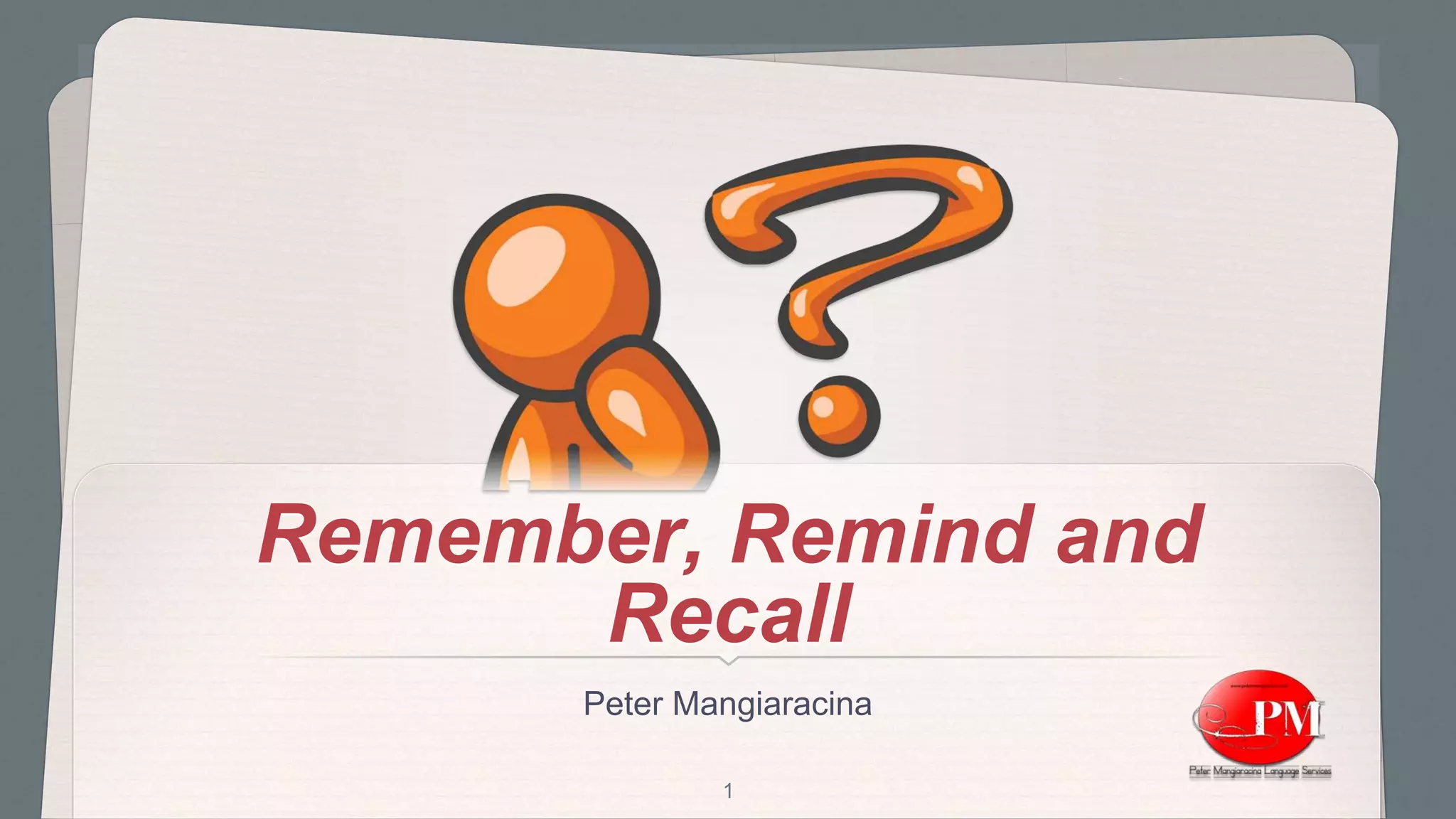 Remember, Remind and
Recall
1