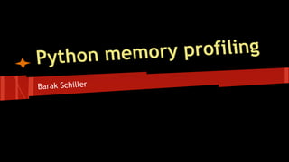 Python memory profiling
Barak Schiller
 