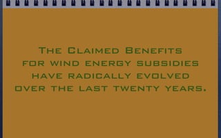 The Claimed Benefits
 for wind energy subsidies
  have radically evolved
over the last twenty years.
 
