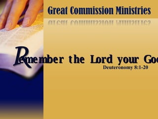 Deuteronomy 8:1-20 emember the Lord your God 