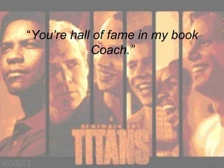 “ You’re hall of fame in my book Coach.” 