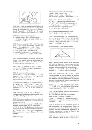 Q     (B)
                                                           (10a+b).(10a+c) = 100a² +10ac+10ab + bc =
                                                           =100 a² + 10 a(b + c) + bc e que:
                         P                                 100 a(a + 1) + bc = 100 a² + 100 a + bc.
                                                           Para que ocorra a igualdade é preciso ter: b + c = 10.

                                                           25(C) Sendo a P.G. de termos positivos (. . . , aq n,
                Q        Q              Q                  aqn+1, aqn+2, . . .). Pelo dado do problema temos:
             (D)             (A)             (C)           aqn = aqn+1 + aqn+2 ; (dividindo-se a equação por a)
                                                           → q² + q = 1 ∴ q² + q + 1 = 0 ∴ q = (-1 ∓ √5 )/ 2.
15(B) Seja L o lado do quadrado inicial. Então o raio      Nas condições iniciais do problema q > 0 ∴
do círculo inscrito é r = L/2. O lado do 2º quadrado       q = (-1 + √5 )/2 ou q = (√5 – 1) / 2.
inscrito no círculo, é L2 = r √2 = L√2 / 2. Portanto a
área do 2º quadrado é = (L√2 / 2)² = L² / 2 = metade       26(A) Seja x o comprimento pedido. Então
da área do 1º quadrado, logo a alternativa B é a certa.    x² / 15² = 2 / 3 ∴ x² = 150 ∴ x = 5√6 .
16(D) Temos então a seguinte equação:                      27(D) A área de um círculo = πr². Temos então que:
V = preço de venda = custo + lucro + despesas =
                                                           A1 = π.1²= π; A2 = π .(1/2)² = π/4; A3 = π.(1/4)²=π/16
  = C + 10%V + 15% V ∴ V – 0,1V – 0,15V = C ∴
                                                           onde ( π, π/4, π/16, ...) é uma P.G. infinita de razão
∴ V = 4/3 C = 33 1/3 % C.
                                                           q=1/4 e a1 = π cuja soma é dada por: S = a1 / (1 – q) .
                                                           Logo: S = π / (1 – 1/4) = 4π / 3.
17(B) Temos os capitais C e 4500 – C. O 1º investido
a 4% a.a e o 2º a 6% a.a correndo o mesmo juro.
                                                           28(D) Considere o ∆ABC da figura abaixo:
Como j = C.i.t então: C.4%.1 = (4500 – C).6%.1
∴ C = R$ 2.700,00. Vamos calcular o juro total:
                                                                                   B
j t = 0,04. 2 700 + 0,06. 1 800 = R$ 216,00.                                           y
A taxa média (i m) dos juros: j t = C(total). i m. t
                                                                        c                  D       a
∴ i m = j t / C(total) . t ∴ i m = 216 / 4 500 = 4,8%                       â/2                x

                                                                             â/2
                                                                    A              b               C
18(C) Vamos completar o quadrado da soma de dois
termos e em seguida uma das propriedades dos
produtos notáveis:       x4 + 4 = (x4 + 4x² + 4) – 4x² =   Nota: A bissetriz (ângulo interno) de um ∆ divide o
(x² + 2)² - (2x)² = (x² + 2x + 2)(x² - 2x + 2).            lado oposto ao ângulo em segmentos proporcionais
                                                           aos outros dois lados, ou seja: y / c = x / b. Podemos
19(C) Como x e y diminuem em 25% = ¼ , temos:              então usar pelas propriedades das proporções que:
¾ x. (3/4 y)² = 27/64 xy². Portanto o decréscimo é:         x / b = y / c = (x + y) / (b + c) = a / (b + c). Temos
xy² - 27/64 xy² = 37/64 xy².                               então que: y / c = a / (b + c), logo (D) é a correra.
20(D) De início vamos fatorar e agrupar;
                                                           29(D) Temos que Área = L² ∴ L = √1,1025 = 1,0500
x4 + x³ - 4x² + x + 1 = x²[ (x² + 1/x²) + (x + 1/x) – 4]
                                                           Lado arredondado até casa do décimo de milésimo
Como (x + 1/x)² = x² +2 +1/x² ∴x²+1/x²= (x+1/x)²- 2        mais próximo possui cinco algarismos significativos.
Substituindo então acima, temos:                           N.T.: Para um completo entendimento da questão é
x²(y² - 2 + y – 4) = x²(y² + y – 6) = 0.                   necessário conhecimento de cálculo, assunto que foge
                                                           do escopo (objetivo) do exame.
21(D) Aplicando a definição dos logarítmos temos:
x² - 3x + 6 = 10 ∴ x² - 3x – 4 = 0 ∴ x = 4 ou x = -1.      30(D) B paga a A =9 000 – 10%.9 000 =R$ 8.100,00.
Nota: Verificando a condição de existência (C.E) do              A paga a B =8 100 + 10%.8 100 =R$ 8 910,00.
logarítmo, x² - 3x + 6 > 0, os dois valores de x           Portanto A perdeu 8910 – 8100 = R$ 810,00.
satisfazem.
                                                           31(A) Caso a velocidade fosse de 30m/s ouve-se 1
22(B) Temos que: 27.4√9. ∛9 = 3³. 31/2. 32/3 = 325/6.      ruído por segundo (1 ruído/s).
Aplicando a propriedade das potências nos log , vem:       Se V = 30 m/s = 30x3600/1000 km/h=108km/h .
log3 325/6 = 25/6 . log3 3 = 35/6 . 1 = 4 1/6.             Assim: 30 m/s → 1 ruído/s → 108 km/h ∴
                                                           1 km/h → 1 / 108 ruído / s ( 1 ruído a cada 108 s) ∴
23(B) Temos uma equação irracional com radical de
                                                           Velocidade a x km/h ouve-se x ruído a cada 108 s =
índice par. Deve-se lembrar a C.E. do radicando que
                                                           1min 48seg = 1,8 min.
no caso é: x + 10 > 0.
Iniciamos a resolução da equação multiplicando os
                                                           32(D) As diagonais de um quadrilátero gozam de
membros da equação por √x + 10 , temos então:
                                                           duas propriedades: são perpendiculares entre si e
x + 10 – 6 = 5 √x + 10 . Quadrando os membros desta
                                                           passam pelo ponto médio dos lados dos lados do
equação e operando os termos semelhantes obtemos:
                                                           retângulo. Elas têm comprimentos diferentes e se
x² - 17x – 234 = 0 ∴ x = 26 e x = -9 (Não satisfaz a
                                                           bissectam mutuamente. Portanto a figura é um
C.E.).A alternativa correta é (B) pois -9 é a raiz
                                                           romboedro. Procure fazer um esboço .
estranha.
                                                           33(C) Seja L a medida do lado congruente do ∆,
24(A) Temos que:
                                                           então: Perímetro = 2p = L +L +L√2∴L =2p / (2+√2).



                                                                                                                4
 