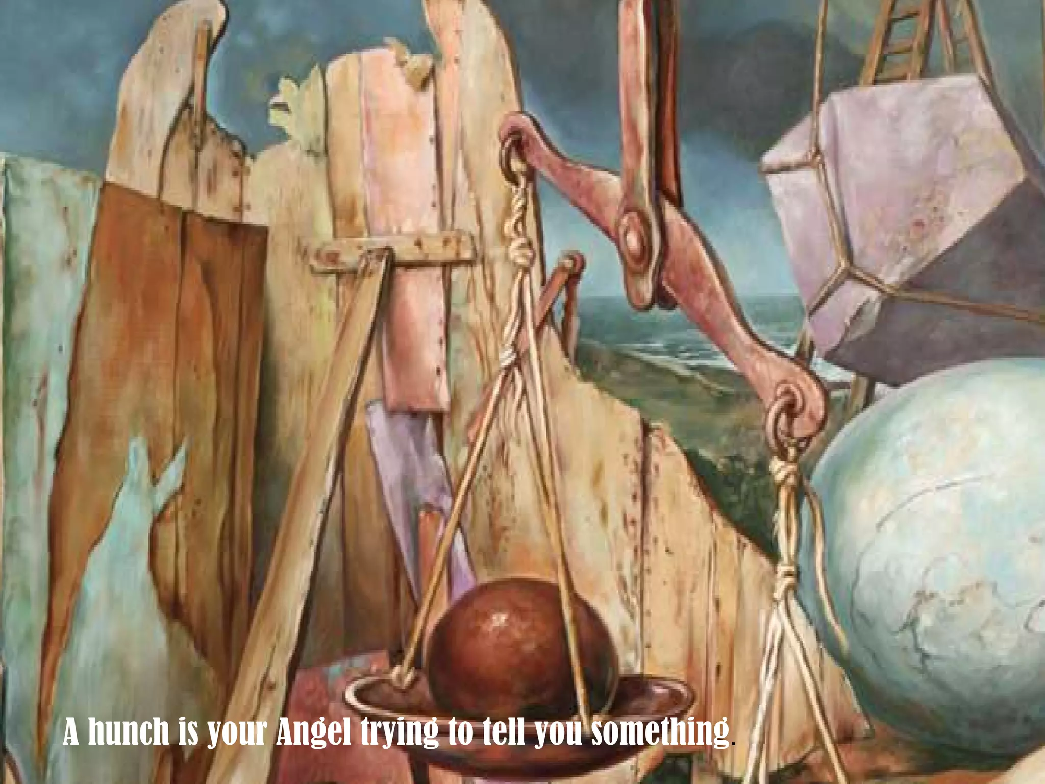 A hunch is your Angel trying to tell you something .  