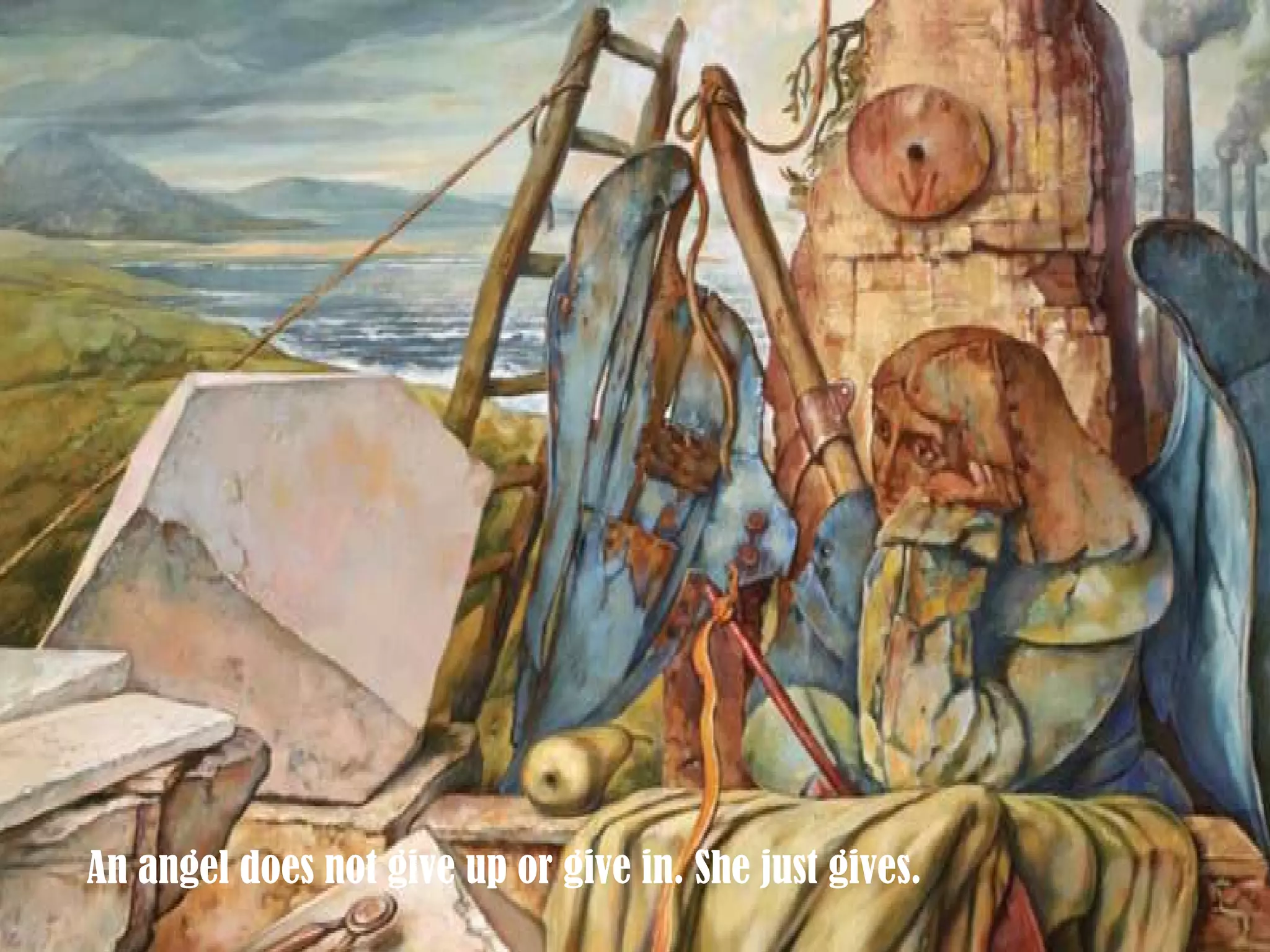 An angel does not give up or give in. She just gives.  