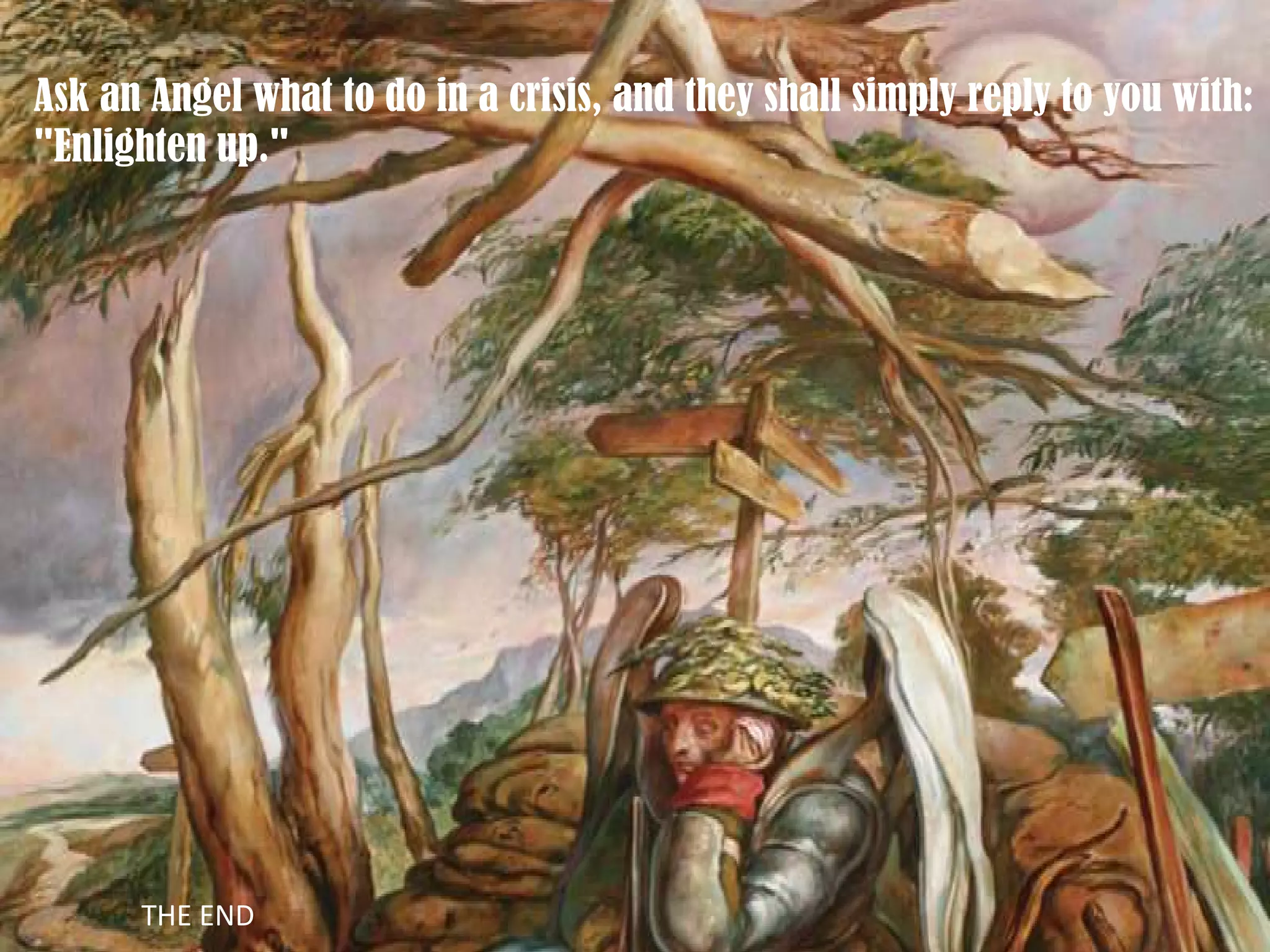 THE END Ask an Angel what to do in a crisis, and they shall simply reply to you with: "Enlighten up."  