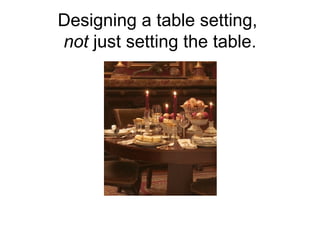Designing a table setting,  not  just setting the table. 